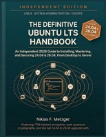 The Definitive Ubuntu LTS Handbook: An Independent 2026 Guide to Installing, Mastering, and Securing 24.04 & 26.04 — From Desktop to Server B0GYQTDGQC Book Cover