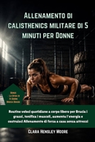 Allenamento di calisthenics militare di 5 minuti per Donne: Routine veloci quotidiane a corpo libero per Brucia i grassi, tonifica i muscoli, aumenta ... Allenamento di forza a casa (Italian Edition) B0H29N2STP Book Cover