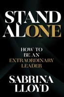 Stand Alone: How to Be an Extraordinary Leader 1637582951 Book Cover