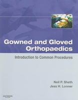 Gowned and Gloved Orthopaedics: Introduction to Common Procedures (Gowned and Gloved) 1416048200 Book Cover