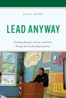 Lead Anyway: Finding Humor, Grace, and Grit Along the Leadership Journey B0G388K6WL Book Cover