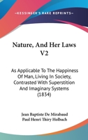 Nature and Her Laws: As Applicable to the Happiness of Man, Living in Society, Contrasted with Superstition and Imaginary Systems, Volume 2 1358457964 Book Cover