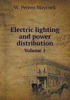 Electric Lighting and Power Distribution: An Elementary Manual of Electrical Engineering, Volume 1 1358180466 Book Cover
