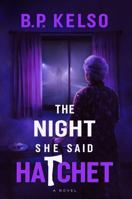 The Night She Said Hatchet: This novel started as writing therapy, and somehow spiraled into a murder mystery. Blame Alzheimer's. Or maybe the hatchet. 1954571356 Book Cover