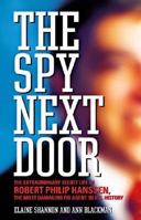 The Spy Next Door: The Extraordinary Secret Life of Robert Philip Hanssen, the Most Damaging FBI Agent in U.S. History 0316718211 Book Cover