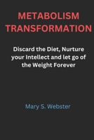 METABOLISM TRANSFORMATION: Discard the Diet, Nurture your Intellect and let go of the Weight Forever B0CD16VGPB Book Cover