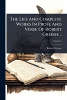 The Life And Complete Works In Prose And Verse Of Robert Greene .. 1024934594 Book Cover