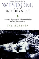 Wrongness, Wisdom, and Wilderness: Toward a Libertarian Theory of Ethics and the Environment (Suny Series in Social and Political Thought) 0791433722 Book Cover