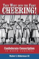 They Went into the Fight Cheering: Confederate Conscription in North Carolina 1933251255 Book Cover