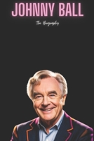 Johnny Ball: The Biography B0DS2RHWNW Book Cover