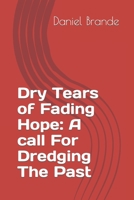Dry Tears of Fading Hope: A call For Dredging The Past B0C2S8542W Book Cover