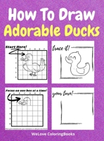 How To Draw Adorable Ducks: A Step-by-Step Drawing and Activity Book for Kids to Learn to Draw Adorable Ducks 1716280044 Book Cover