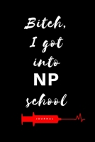 Bitch, I Got Into NP School Journal: Diary to write notes in class, clinicals, work, life| Lined Pages| 6x9| Appreciation week gift| Graduation gift for NP, RN, BSN, MSN, DNP, CRNA 1676418571 Book Cover