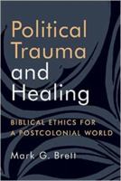 Political Trauma and Healing: Biblical Ethics for a Postcolonial World 0802873073 Book Cover