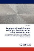 Equispaced level Quatum wells and Semiconductor alloy Nanostructures: Equispaced level conduction band Quantum wells Hamiltonians with application to Semiconductor alloy Nanostructures 3845400536 Book Cover