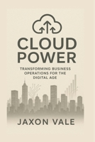 Cloud Power: Transforming Business Operations for the Digital Age (Tech and Innovations) B0F891P599 Book Cover