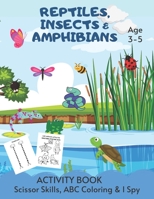 Scissor Skills, ABC Coloring & I Spy Activity Book Age 3 - 5: Insect, Reptile & Amphibian Children's Puzzle Book For 3, 4 or 5 Year Old Toddlers | ... I Spy A-Z Alphabet B08DSYQ359 Book Cover