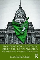 The Politics of Abortion in Latin America: Movements, Allies and Institutions in Uruguay, Chile and Argentina 0367355965 Book Cover