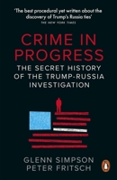 Crime in Progress: The Secret History of the Trump-Russia Investigation 0141992980 Book Cover