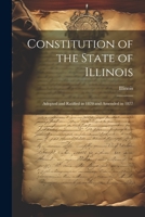 Constitution of the State of Illinois: Adopted and Ratified in 1870 and Amended in 1877 1021639508 Book Cover