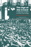 The Age of the Crowd: A Historical Treatise on Mass Psychology 0521277051 Book Cover