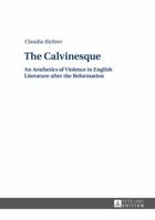 The Calvinesque: An Aesthetics of Violence in English Literature After the Reformation 3631643314 Book Cover