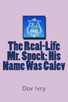The Real-Life Mr. Spock: His Name Was Calev 149210096X Book Cover
