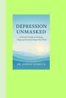 Depression Unmasked: A Doctor’s Guide to Healing, Hope, and Practical Steps That Work B0FRF3Z2G7 Book Cover