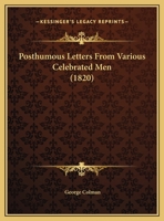 Posthumous Letters, from Various Celebrated Men: Addressed to Francis Colman, and George Colman, the Elder 1015107338 Book Cover