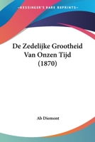 De Zedelijke Grootheid Van Onzen Tijd (1870) 1160063680 Book Cover