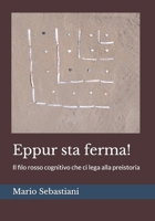 Eppur sta ferma!: Il filo rosso cognitivo che ci lega alla preistoria (Italian Edition) B0H16X19KM Book Cover