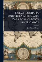 Nueva JeografÃ-a Universla Arreglada Para Los Colegios Americanos (Spanish Edition) 1023734508 Book Cover