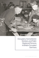 Occupiers, Humanitarian Workers, and Polish Displaced Persons in British-Occupied Germany 1526629283 Book Cover