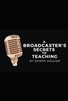 A Broadcaster's Secrets to Teaching: Engaging Classrooms and Presenting Your Program 1079387072 Book Cover