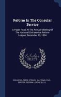 Reform in the Consular Service: A Paper Read at the Annual Meeting of the National Civil-Service Reform League, December 13, 1894 1340427974 Book Cover