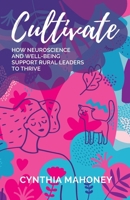 Cultivate: How Neuroscience and Well-Being Support Rural Leaders to Thrive 0645355100 Book Cover