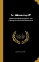 Der Wissensbegriff: Eine Historisch-Philosophische Und Philosophisch-Kritische Monographie 0270099158 Book Cover