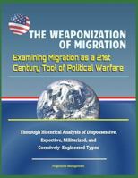The Weaponization of Migration: Examining Migration as a 21st Century Tool of Political Warfare - Thorough Historical Analysis of Dispossessive, Exportive, Militarized, and Coercively-Engineered Types 171773149X Book Cover
