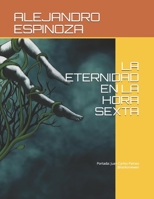 LA ETERNIDAD EN LA HORA SEXTA B09BCDXTMH Book Cover