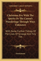 'christmas Eve' With the Spirits: Or, the Canon's Wanderings Through Ways Unknown. With Some Further Tidings of the Lives of Scrooge and Tiny Tim 1163587605 Book Cover