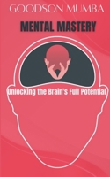 MENTAL MASTERY: UNLOCKING YOUR BRAIN'S FULL POTENTIAL B0DCNND87F Book Cover