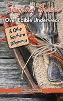 Saying Grace Over Edible Underwear: And Other Southern Dilemmas 1523645768 Book Cover