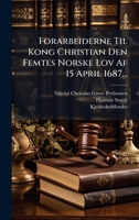 Forarbeiderne Til Kong Christian Den Femtes Norske Lov Af 15 April 1687... 1272084523 Book Cover