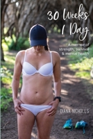 30 Weeks 1 Day: A memoir of strength, survival and mental health 1648714625 Book Cover