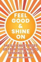 FEEL GOOD & SHINE ON: THE 5-ELEMENT RESET GO FROM SURVIVING TO THRIVING IN LIFE! B0F86HW6K5 Book Cover