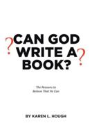 Can God Write a Book?: The Reasons to Believe That He Can 1645449076 Book Cover