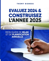 EVALUEZ 2024 ET CONSTRUISEZ 2025: MON GUIDE DE BILAN ET DE PLANIFICATION ANNUELLE (French Edition) B0DT1GRGRP Book Cover