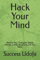 Hack Your Mind: Rewire Your Thoughts. Break Mental Limits. Build the Life You Want. B0FMJGWWKN Book Cover
