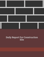 Daily Report for Construction Site : Construction Site Record Book - Job Site Project Management Report - Equipment Log Book - Contractor Log Book - Daily Record for Jobsite Project - Log Subcontracto 1710865466 Book Cover