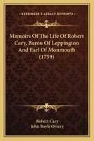 Memoirs of the Life of Robert Cary, Baron of Leppington, and Earl of Monmouth (Classic Reprint) 0548757933 Book Cover